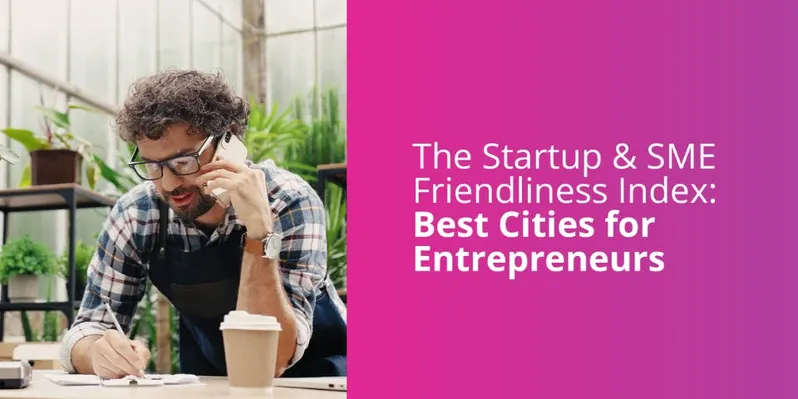 The Startup & SME Friendliness Index: The Best Cities for Entrepreneurs 2026